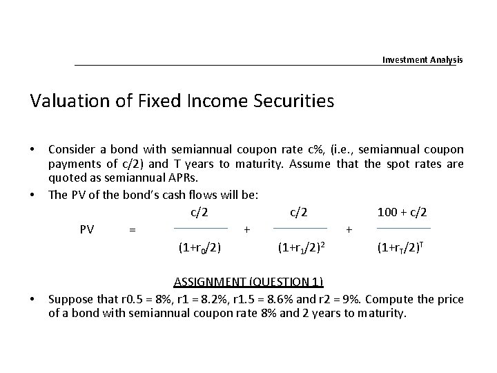 Investment Analysis Valuation of Fixed Income Securities • Consider a bond with semiannual coupon