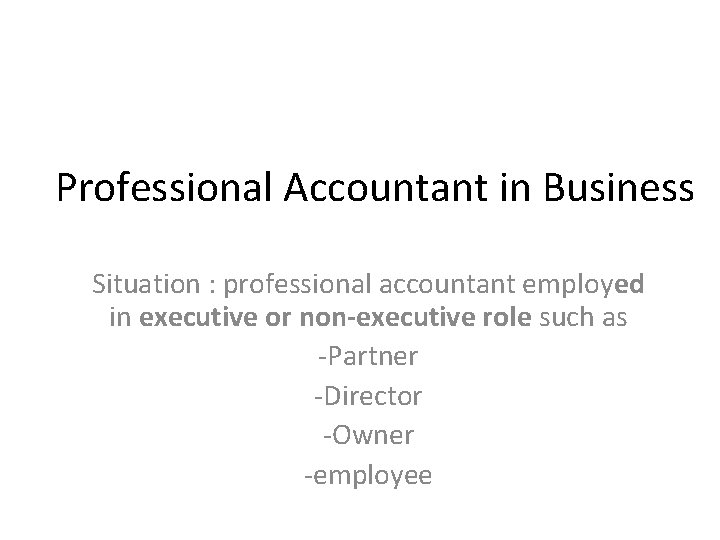 Professional Accountant in Business Situation : professional accountant employed in executive or non-executive role