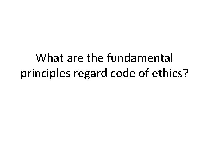 What are the fundamental principles regard code of ethics? 
