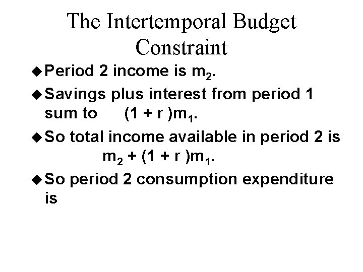 The Intertemporal Budget Constraint u Period 2 income is m 2. u Savings plus