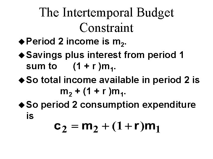 The Intertemporal Budget Constraint u Period 2 income is m 2. u Savings plus