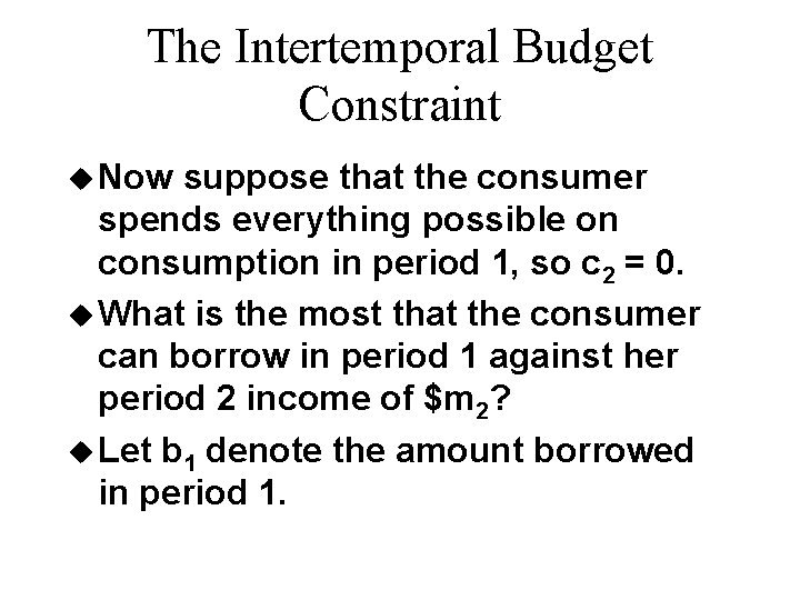 The Intertemporal Budget Constraint u Now suppose that the consumer spends everything possible on
