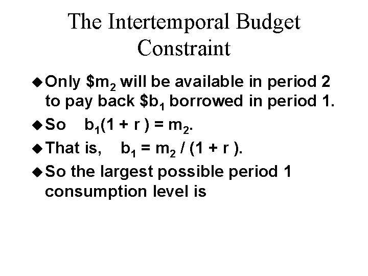 The Intertemporal Budget Constraint u Only $m 2 will be available in period 2