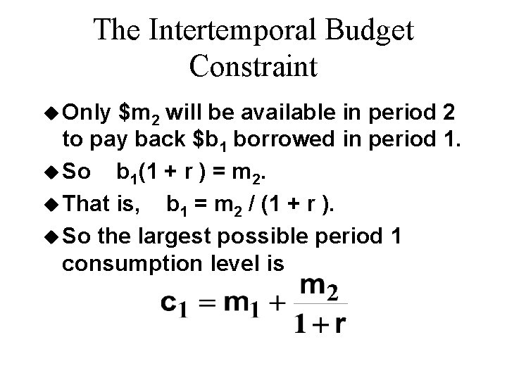 The Intertemporal Budget Constraint u Only $m 2 will be available in period 2