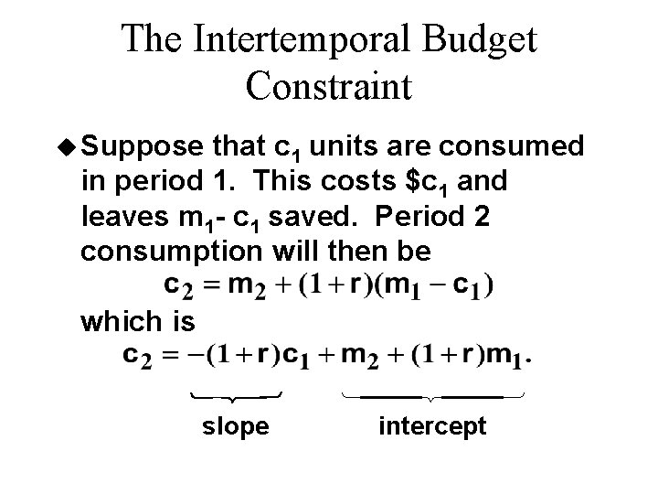 The Intertemporal Budget Constraint u Suppose that c 1 units are consumed in period