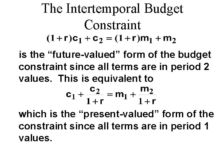 The Intertemporal Budget Constraint is the “future-valued” form of the budget constraint since all