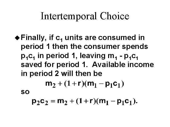 Intertemporal Choice u Finally, if c 1 units are consumed in period 1 then