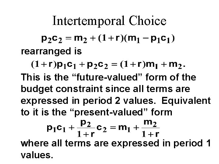 Intertemporal Choice rearranged is This is the “future-valued” form of the budget constraint since