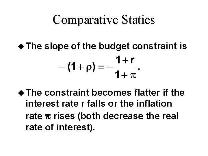 Comparative Statics u The slope of the budget constraint is constraint becomes flatter if