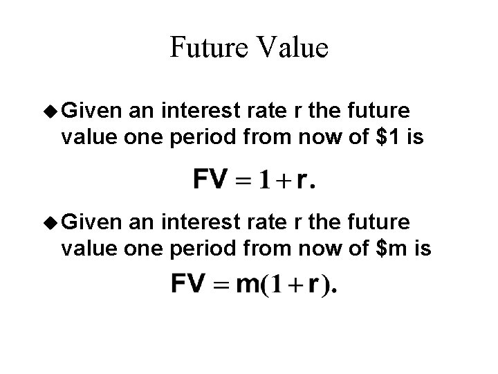 Future Value u Given an interest rate r the future value one period from