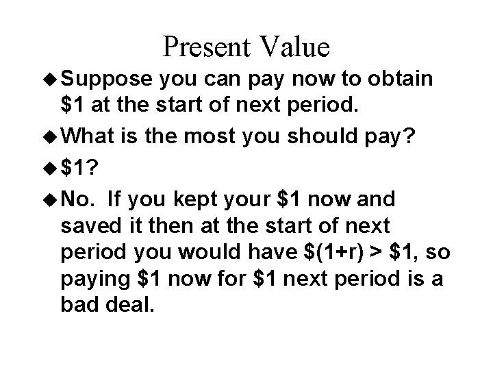 Present Value u Suppose you can pay now to obtain $1 at the start