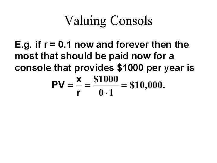 Valuing Consols E. g. if r = 0. 1 now and forever then the