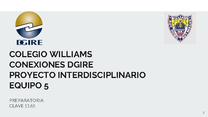 COLEGIO WILLIAMS CONEXIONES DGIRE PROYECTO INTERDISCIPLINARIO EQUIPO 5 PREPARATORIA CLAVE 1165 1 