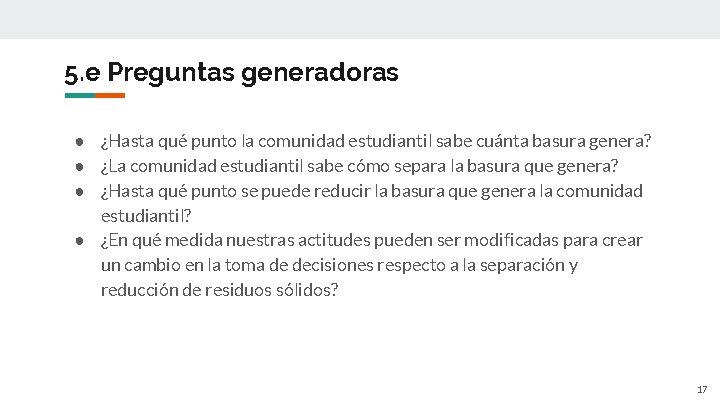 5. e Preguntas generadoras ● ¿Hasta qué punto la comunidad estudiantil sabe cuánta basura