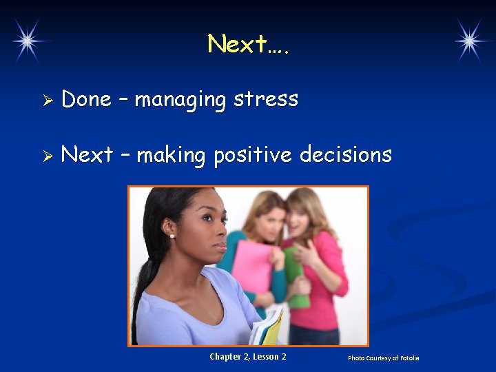 Next…. Ø Done – managing stress Ø Next – making positive decisions Chapter 2,