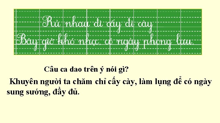 Câu ca dao trên ý nói gì? Khuyên người ta chăm chỉ cấy cày,