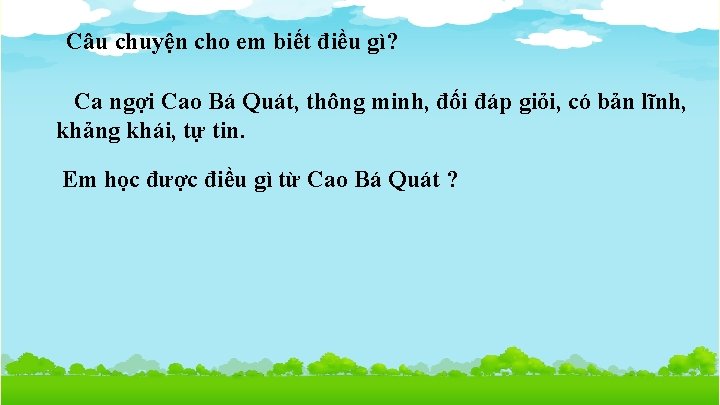 Câu chuyện cho em biết điều gì? Ca ngợi Cao Bá Quát, thông minh,