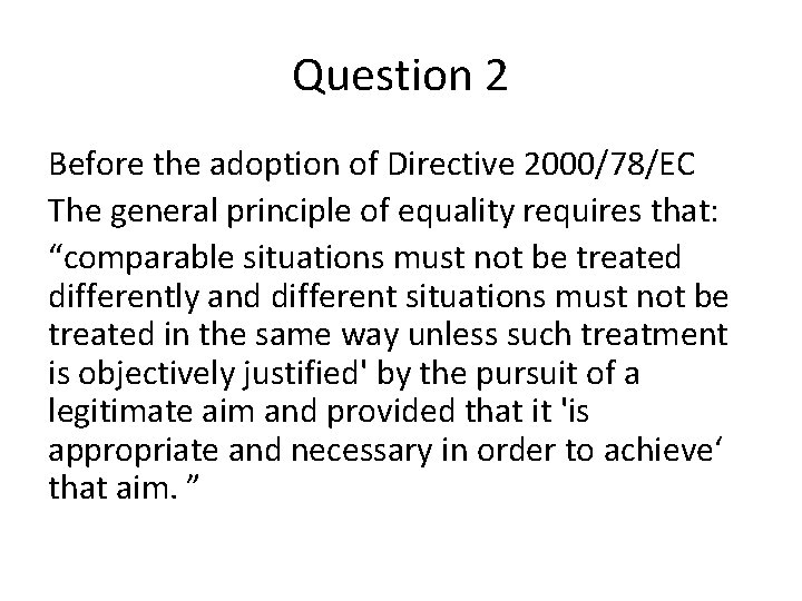 Question 2 Before the adoption of Directive 2000/78/EC The general principle of equality requires Question 2 Before the adoption of Directive 2000/78/EC The general principle of equality requires