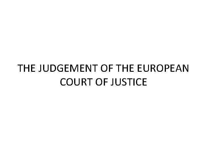 THE JUDGEMENT OF THE EUROPEAN COURT OF JUSTICE THE JUDGEMENT OF THE EUROPEAN COURT OF JUSTICE