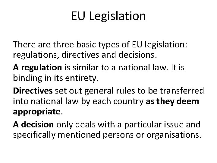 EU Legislation There are three basic types of EU legislation: regulations, directives and decisions. EU Legislation There are three basic types of EU legislation: regulations, directives and decisions.