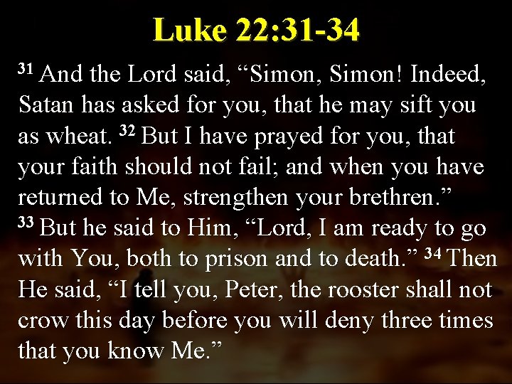 Luke 22: 31 -34 31 And the Lord said, “Simon, Simon! Indeed, Satan has
