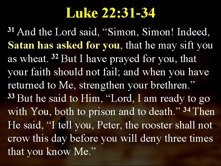 Luke 22: 31 -34 31 And the Lord said, “Simon, Simon! Indeed, Satan has