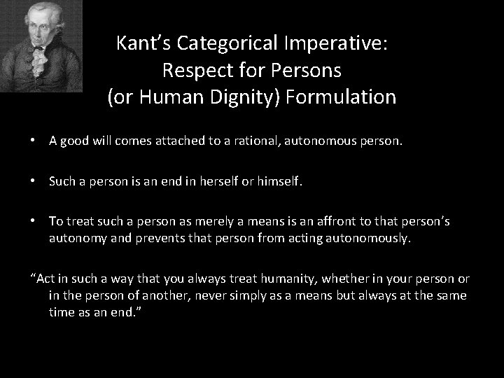 Kant’s Categorical Imperative: Respect for Persons (or Human Dignity) Formulation • A good will