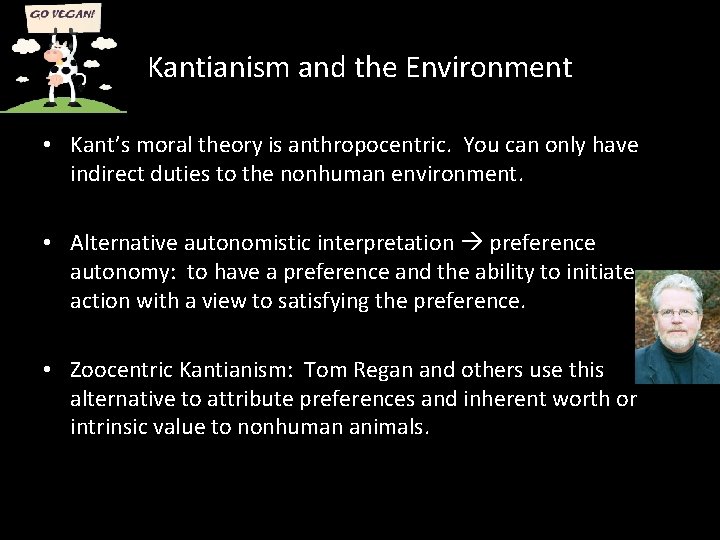 Kantianism and the Environment • Kant’s moral theory is anthropocentric. You can only have