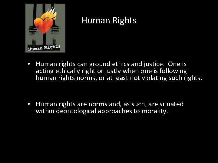 Human Rights • Human rights can ground ethics and justice. One is acting ethically