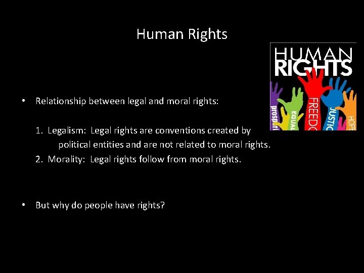 Human Rights • Relationship between legal and moral rights: 1. Legalism: Legal rights are