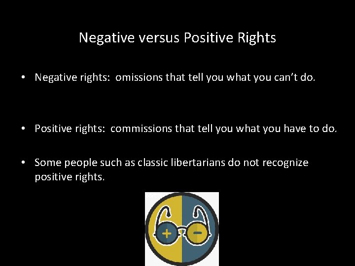 Negative versus Positive Rights • Negative rights: omissions that tell you what you can’t