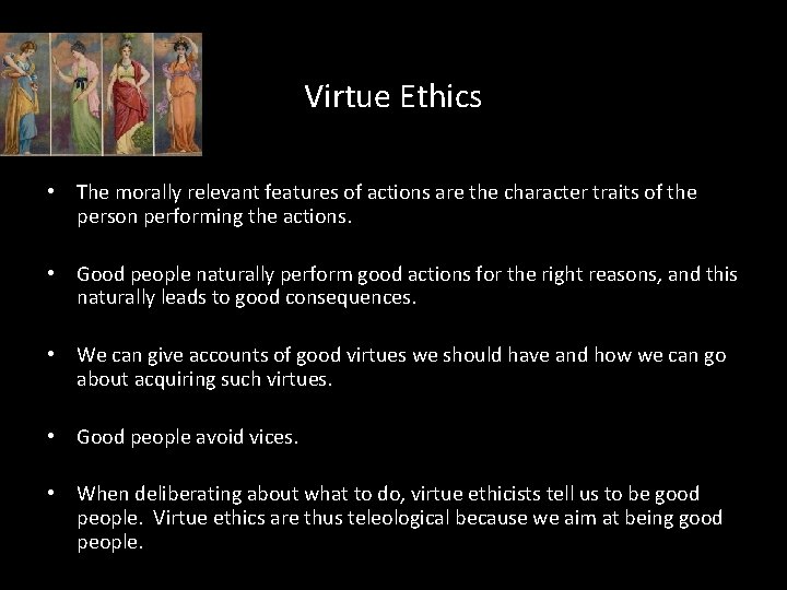 Virtue Ethics • The morally relevant features of actions are the character traits of