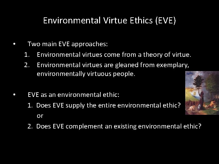 Environmental Virtue Ethics (EVE) • Two main EVE approaches: 1. Environmental virtues come from