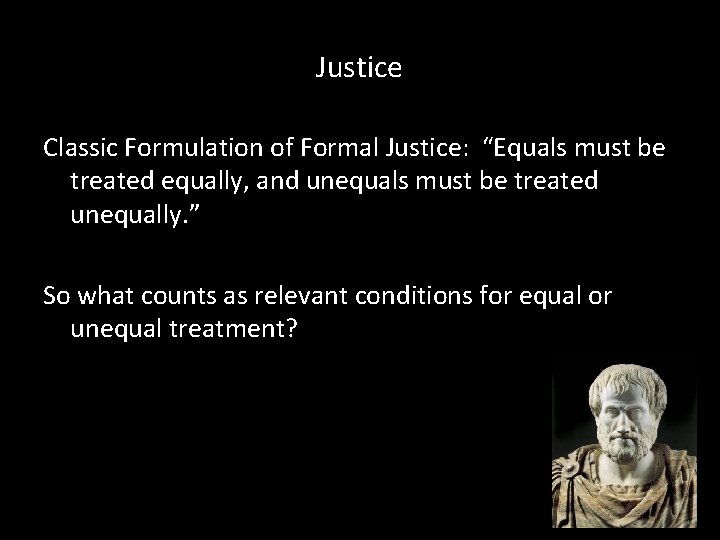 Justice Classic Formulation of Formal Justice: “Equals must be treated equally, and unequals must