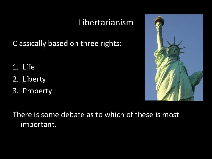 Libertarianism Classically based on three rights: 1. Life 2. Liberty 3. Property There is