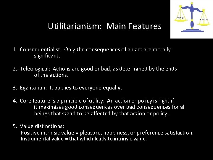 Utilitarianism: Main Features 1. Consequentialist: Only the consequences of an act are morally significant.