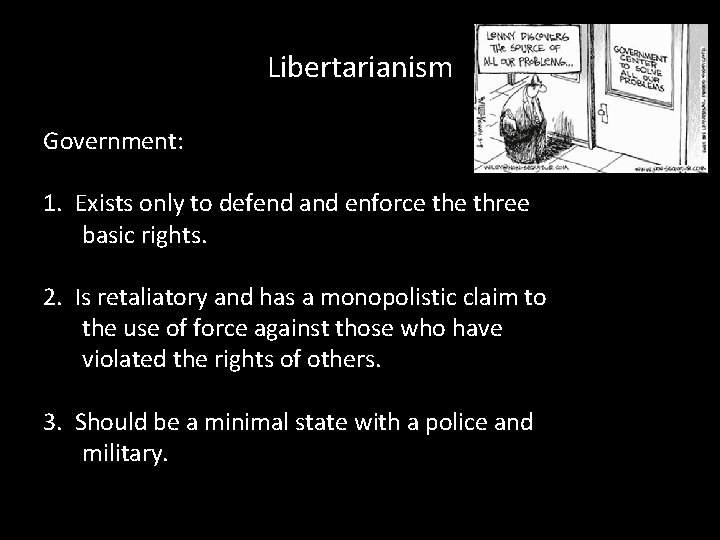 Libertarianism Government: 1. Exists only to defend and enforce three basic rights. 2. Is