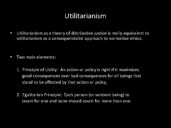 Utilitarianism • Utilitarianism as a theory of distributive justice is really equivalent to utilitarianism