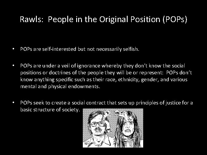 Rawls: People in the Original Position (POPs) • POPs are self-interested but not necessarily
