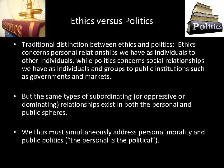 Ethics versus Politics • Traditional distinction between ethics and politics: Ethics concerns personal relationships