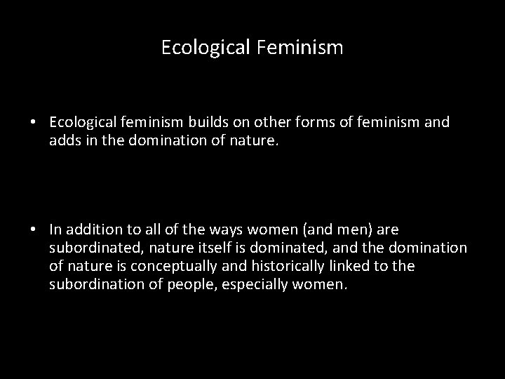 Ecological Feminism • Ecological feminism builds on other forms of feminism and adds in