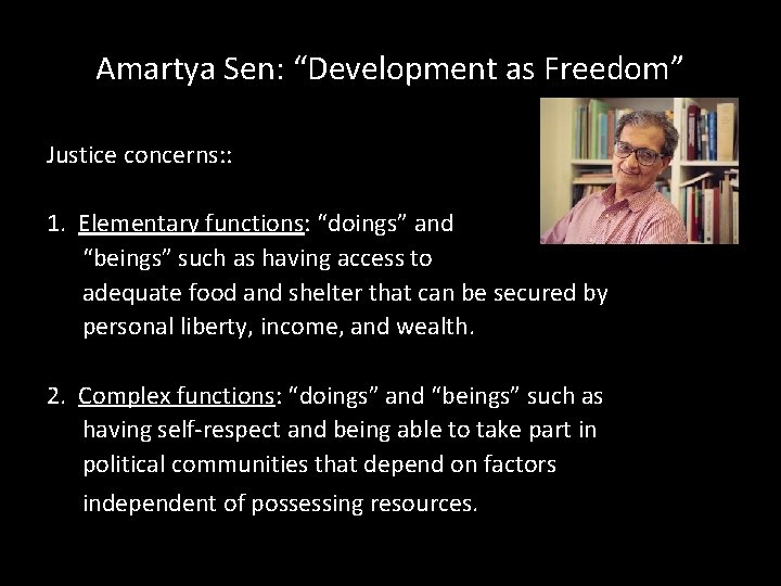 Amartya Sen: “Development as Freedom” Justice concerns: : 1. Elementary functions: “doings” and “beings”