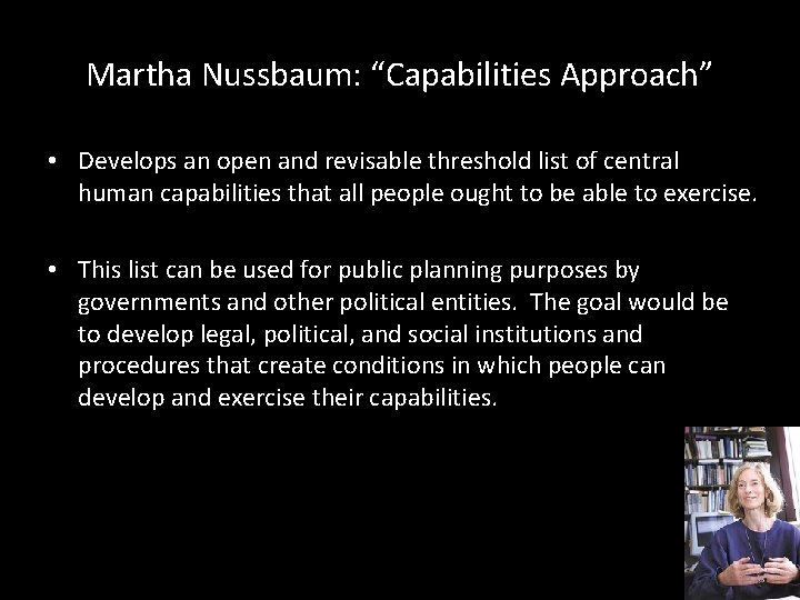 Martha Nussbaum: “Capabilities Approach” • Develops an open and revisable threshold list of central