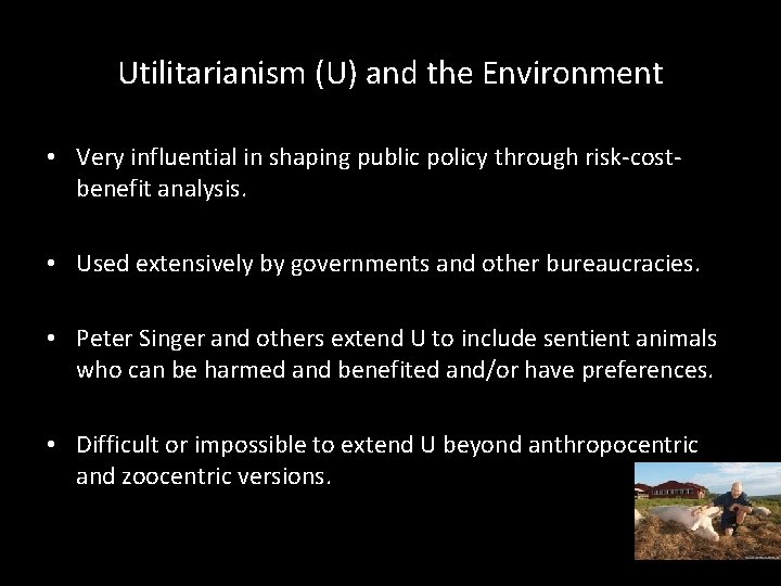 Utilitarianism (U) and the Environment • Very influential in shaping public policy through risk-costbenefit