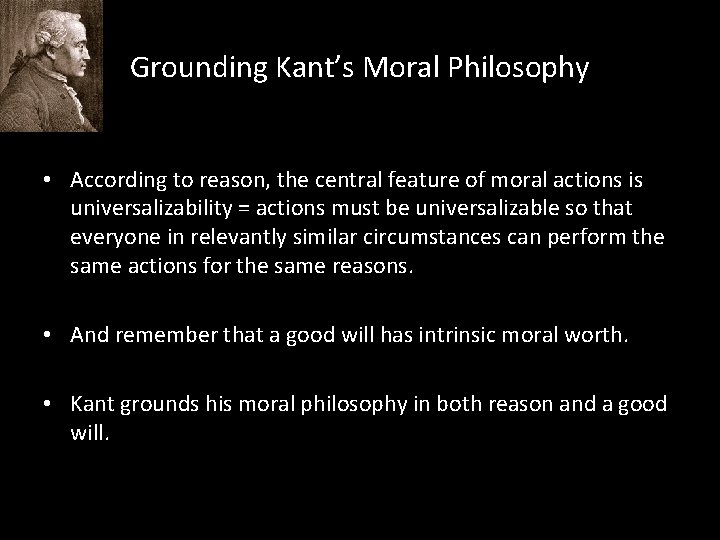 Grounding Kant’s Moral Philosophy • According to reason, the central feature of moral actions