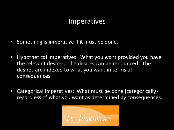 Imperatives • Something is imperative if it must be done. • Hypothetical Imperatives: What