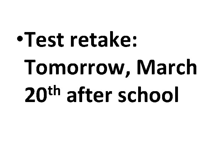 • Test retake: Tomorrow, March th 20 after school 