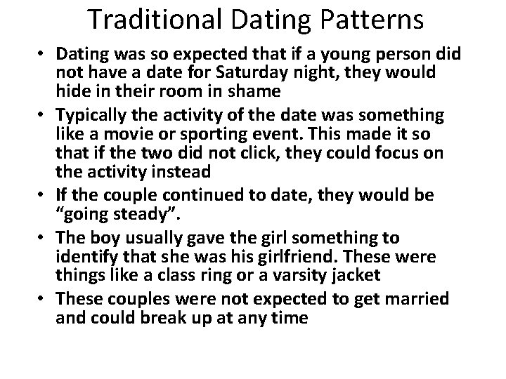 Traditional Dating Patterns • Dating was so expected that if a young person did