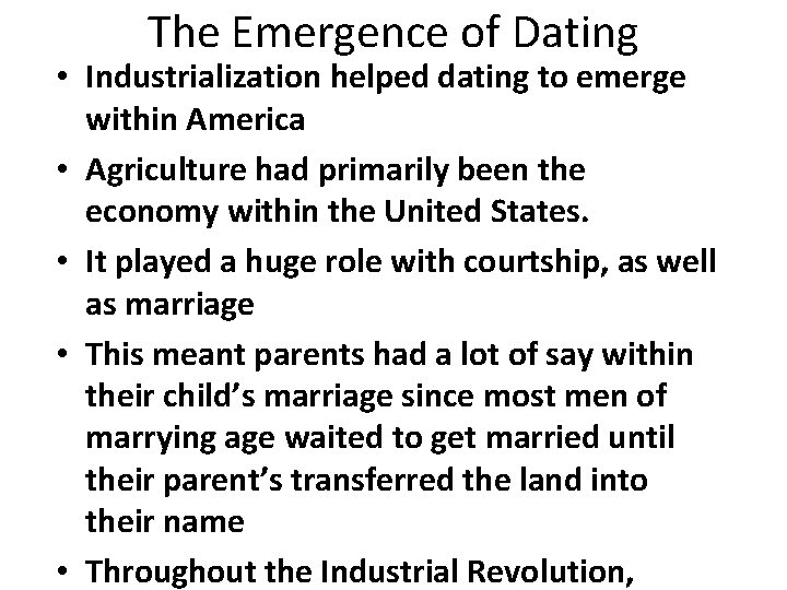 The Emergence of Dating • Industrialization helped dating to emerge within America • Agriculture