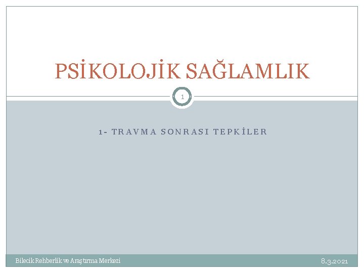 PSİKOLOJİK SAĞLAMLIK 1 1 - TRAVMA SONRASI TEPKİLER Bilecik Rehberlik ve Araştırma Merkezi 8.